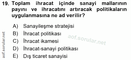19. soru: Toplam ihracat içinde sanayi mallarının payını ve ihracatını artıracak politikaların uygulanmasına ne ad verilir? A)…