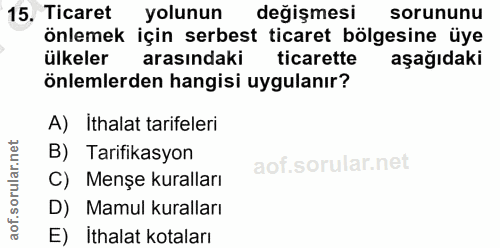 15. soru: Ticaret yolunun değişmesi sorununu önlemek için serbest ticaret bölgesine üye ülkeler arasındaki ticarette aşağıdaki…