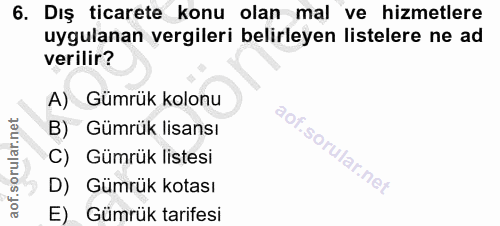 6. soru: Dış ticarete konu olan mal ve hizmetlere uygulanan vergileri belirleyen listelere ne ad verilir? A) Gümrük kolonu B)…