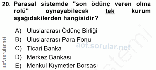 20. soru: Parasal sistemde "son , ödünç veren olma rolü" oynayabilecek tek kurum aşağıdakilerden hangisidir? A) Uluslararası Öd…