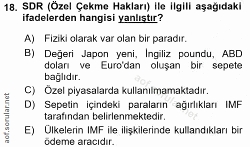 18. soru: SDR (Özel Çekme Hakları) ile ilgili aşağıdaki ifadelerden hangisi yanlıştır? A) Fiziki olarak var olan bir paradır. B…