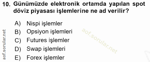 10. soru: Günümüzde elektronik ortamda yapılan spot döviz piyasası işlemlerine ne ad verilir? A) Nispi işlemler B) Opsiyon işle…