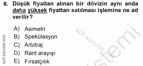 6. soru: Düşük fiyattan alınan bir dövizin aynı anda daha yüksek fiyattan satılması işlemine ne ad verilir? A) Asimetri B) Spe…