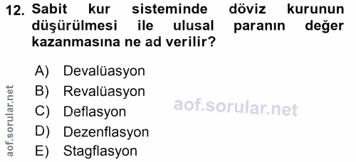 12. soru: Sabit kur sisteminde döviz kurunun düşürülmesi ile ulusal paranın değer kazanmasına ne ad verilir? A) Devalüasyon B)…