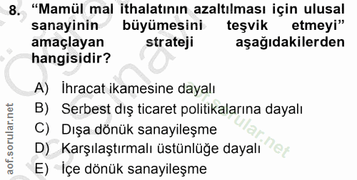 8. soru: "Mamül mal ithalatının azaltılması için ulusal sanayinin büyümesini teşvik etmeyi" amaçlayan strateji aşağıdakilerden…