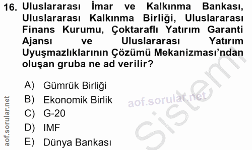 16. soru: Uluslararası İmar ve Kalkınma Bankası, Uluslararası Kalkınma Birliği, Uluslararası Finans Kurumu, Çoktaraflı Yatırım…