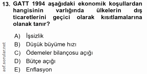 13. soru: GATT 1994 aşağıdaki ekonomik koşullardan hangisinin varlığında ülkelerin ticaretlerini geçici olarak kısıtlamalarına…