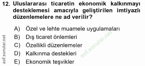 12. soru: Uluslararası ticaretin ekonomik kalkınmayı desteklemesi amacıyla geliştirilen imtiyazlı düzenlemelere ne ad verilir?…