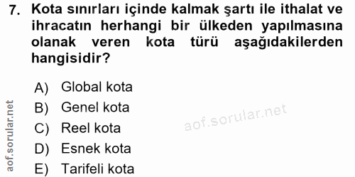 7. soru: Kota sınırları içinde kalmak şartı ile ithalat ve ihracatın herhangi bir ülkeden yapılmasına olanak veren kota türü a…