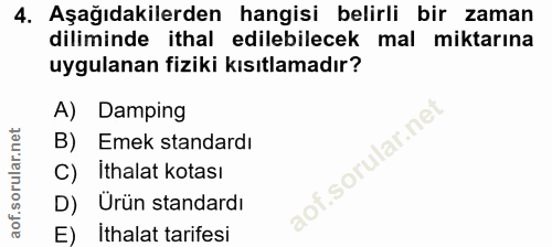 4. soru: Aşağıdakilerden hangisi belirli bir zaman diliminde ithal edilebilecek mal miktarına uygulanan fiziki kısıtlamadır? A…