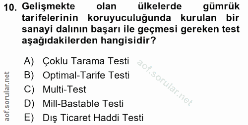 10. soru: Gelişmekte olan ülkelerde gümrük tarifelerinin koruyuculuğunda kurulan bir sanayi dalının başarı ile geçmesi gereken…