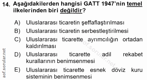 14. soru: Aşağıdakilerden hangisi GATT 1947'nin temel ilkelerinden biri değildir? A) Uluslararası ticaretin şeffaflaştırılması…