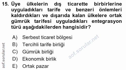 15. soru: Uye ülkelerin dış ticarette birbirlerine uyguladıkları tarife ve benzeri önlemleri kaldırdıkları ve dışarıda kalan ül…