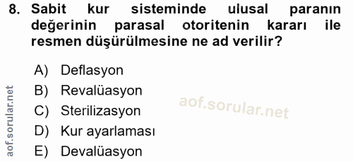 8. soru: Sabit kur sisteminde ulusal paranın değerinin parasal otoritenin kararı ile resmen düşürülmesine ne ad verilir? A) De…