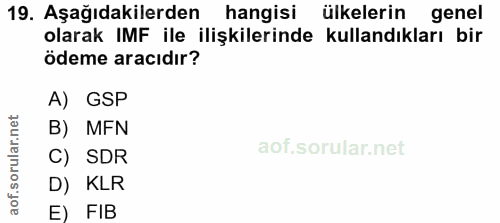 19. soru: Aşağıdakilerden hangisi ülkelerin genel olarak IMF ile ilişkilerinde kullandıkları bir ödeme aracıdır? A) GSP B) MFN…