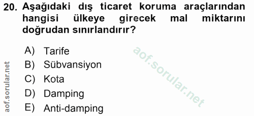 20. soru: Aşağıdaki dış ticaret koruma araçlarından hangisi ülkeye girecek mal miktarını doğrudan sınırlandırır? A) Tarife B) S…