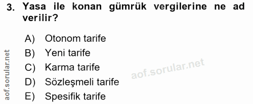 3. soru: Yasa ile konan gümrük vergilerine ne ad verilir? A) Otonom tarife B) Yeni tarife C) Karma tarife D) Sözleşmeli tarife…