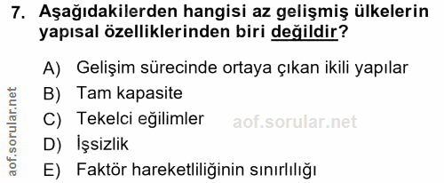 7. soru: Aşağıdakilerden hangisi az gelişmiş ülkelerin yapısal özelliklerinden biri değildir? A) Gelişim sürecinde ortaya çıka…