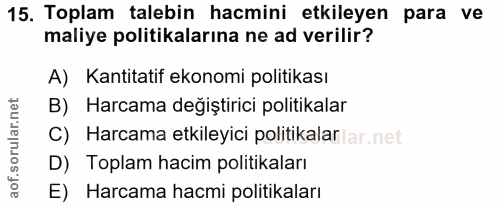 15. soru: Toplam talebin hacmini etkileyen para ve maliye politikalarına ne ad verilir? A) Kantitatif ekonomi politikası B) Har…