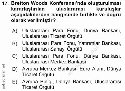 17. soru: Bretton Woods Konferansı'nda oluşturulması kararlaştırılan uluslararası kuruluşlar aşağıdakilerden hangisinde birlikt…