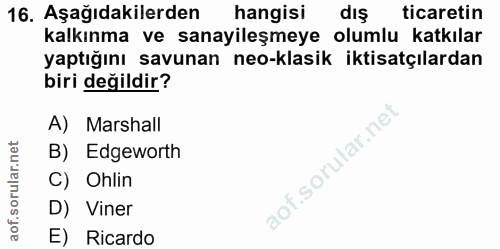 16. soru: Aşağıdakilerden hangisi diş ticaretin kalkınma ve sanayileşmeye olumlu katkılar yaptığını savunan neo-klasik iktisatç…