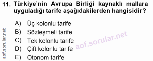 11. soru: Türkiye'nin Avrupa Birliği kaynaklı mallara uyguladığı tarife aşağıdakilerden hangisidir? A) Uç kolonlu tarife B) Söz…