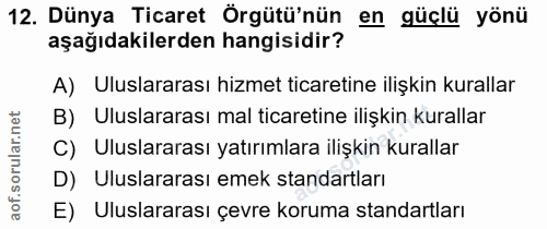 12. soru: Dünya Ticaret Örgütü'nün en güçlü yönü aşağıdakilerden hangisidir? A) Uluslararası hizmet ticaretine ilişkin kurallar…
