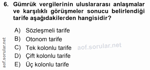 6. soru: Gümrük vergilerinin uluslararası anlaşmalar ve karşılıklı görüşmeler sonucu belirlendiği tarife aşağıdakilerden hangi…