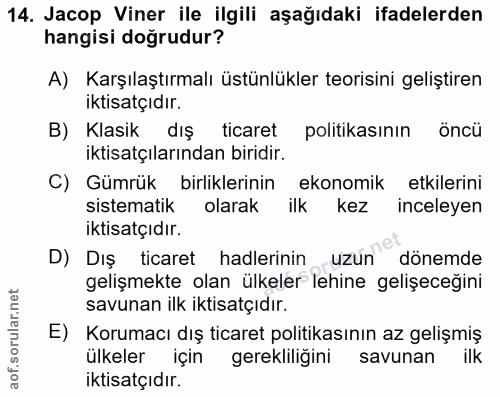 14. soru: Jacop Viner ile ilgili aşağıdaki ifadelerden hangisi doğrudur? A) Karşılaştırmalı üstünlükler teorisini geliştiren ik…