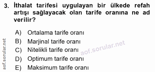 3. soru: İthalat tarifesi uygulayan bir ülkede refah artışı sağlayacak olan tarife oranına ne ad verilir? A) Ortalama tarife o…