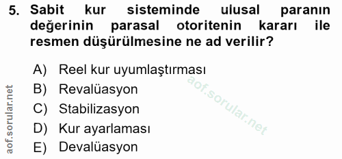 5. soru: Sabit kur sisteminde ulusal paranın değerinin parasal otoritenin kararı ile resmen düşürülmesine ne ad verilir? A) Re…