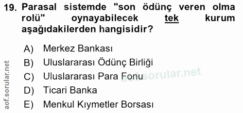 19. soru: Parasal sistemde "son ödünç veren olma rolü" oynayabilecek tek kurum aşağıdakilerden hangisidir? A) Merkez Bankası B)…