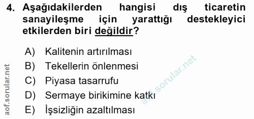 4. soru: Aşağıdakilerden hangisi dış ticaretin sanayileşme için yarattığı destekleyici etkilerden biri değildir? A) Kalitenin…