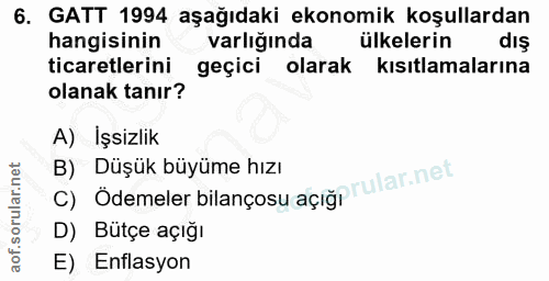 6. soru: GATT 1994 aşağıdaki ekonomik koşullardan hangisinin varlığında ülkelerin diş ticaretlerini geçici olarak kisıtlamalar…