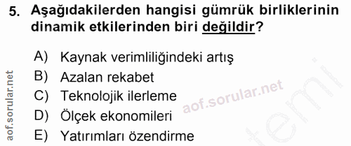 5. soru: Aşağıdakilerden hangisi gümrük birliklerinin dinamik etkilerinden biri değildir? A) Kaynak verimliliğindeki artış B)…