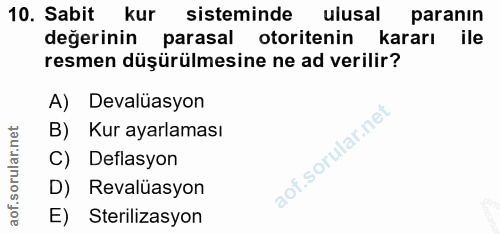 10. soru: Sabit kur sisteminde ulusal paranın değerinin parasal otoritenin kararı ile resmen düşürülmesine ne ad verilir? A) De…