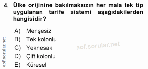 4. soru: Ülke orijinine bakılmaksızın her mala tek tip uygulanan tarife sistemi aşağıdakilerden hangisidir? A) Menşesiz B) Tek…