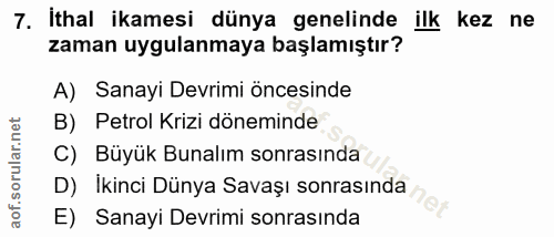 7. soru: İthal ikamesi dünya genelinde ilk kez ne zaman uygulanmaya başlamıştır? A) Sanayi Devrimi öncesinde B) Petrol Krizi d…