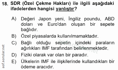 18. soru: SDR (Özel Çekme Hakları) ile ilgili aşağıdaki ifadelerden hangisi yanlıştır? A) Değeri Japon yeni, Ingiliz poundu, AB…