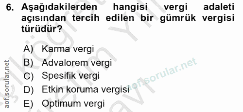 6. soru: Aşağıdakilerden hangisi vergi adaleti açısından tercih edilen bir gümrük vergisi türüdür? A) Karma vergi B) Advalorem…