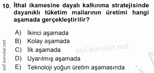 10. soru: İthal ikamesine dayalı kalkınma stratejisinde dayanıklı tüketim mallarının üretimi hangi aşamada gerçekleştirilir? A)…