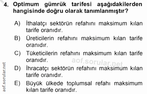 4. soru: Optimum gümrük tarifesi aşağıdakilerden hangisinde doğru olarak tanımlanmıştır? A) İthalatçı sektörün refahını maksim…