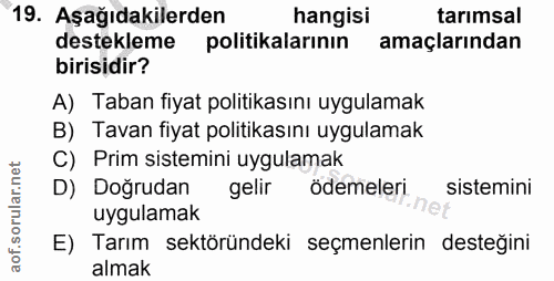 19. soru: Aşağıdakilerden hangisi tarımsal destekleme politikalarının amaçlarından birisidir? A) Taban fiyat politikasını uygul…
