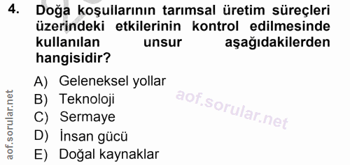 4. soru: Doğa koşullarının tarımsal üretim süreçleri üzerindeki etkilerinin kontrol edilmesinde kullanılan unsur aşağıdakilerd…