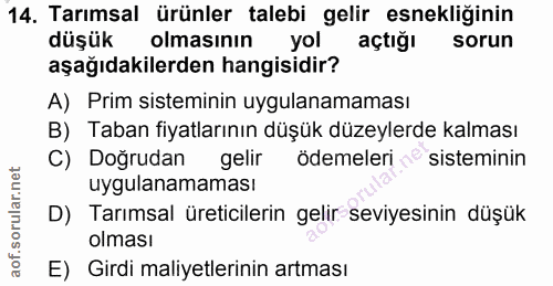 14. soru: Tarımsal ürünler talebi gelir esnekliğinin düşük olmasının yol açtığı sorun aşağıdakilerden hangisidir? A) Prim siste…