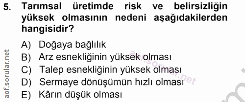 5. soru: Tarımsal üretimde risk ve belirsizliğin yüksek olmasının nedeni aşağıdakilerden hangisidir? A) Doğaya bağlılık B) Arz…