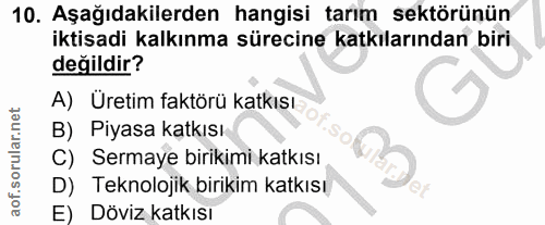 10. soru: Aşağıdakilerden hangisi tarım sektörünün iktisadi kalkınma sürecine katkılarından biri değildir? A) Üretim faktörü ka…