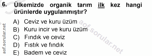 6. soru: Ülkemizde organik tarım ilk kez hangi ürünlerde uygulanmıştır? A) Ceviz ve kuru üzüm g B) Kuru incir ve kuru üzüm sor…