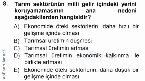8. soru: Tarım sektörünün milli gelir içindeki yerini koruyamamasının ana nedeni aşağıdakilerden hangisidir? A) Ekonomide ötek…