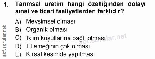 1. soru: Tarımsal üretim hangi özelliğinden dolayı sınai ve ticari faaliyetlerden farklıdır? A) Mevsimsel olması B) Organik ol…